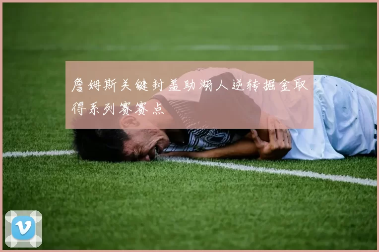 詹姆斯关键封盖助湖人逆转掘金取得系列赛赛点