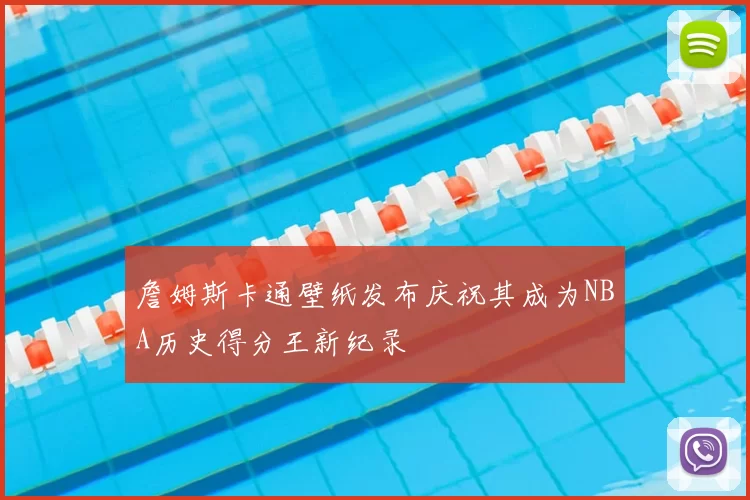 詹姆斯卡通壁纸发布庆祝其成为NBA历史得分王新纪录