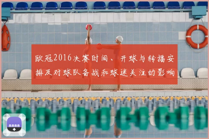 欧冠2016决赛时间、开球与转播安排及对球队备战和球迷关注的影响