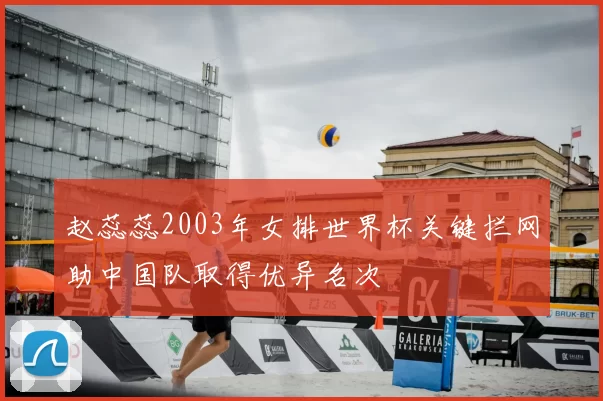 赵蕊蕊2003年女排世界杯关键拦网助中国队取得优异名次