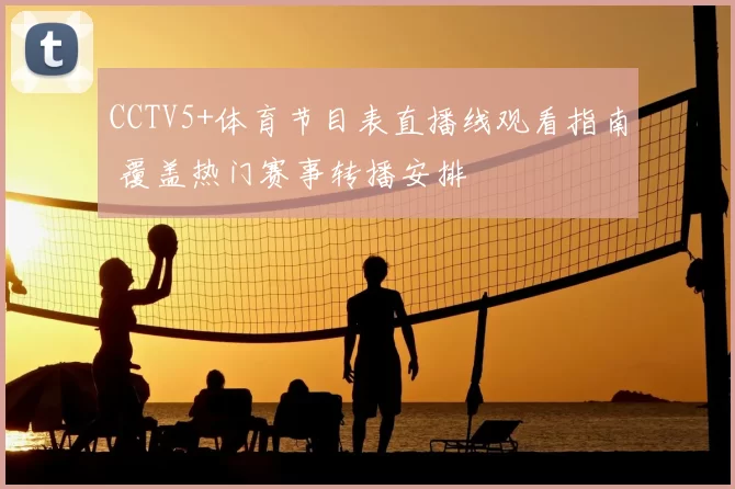 CCTV5+体育节目表直播线观看指南 覆盖热门赛事转播安排